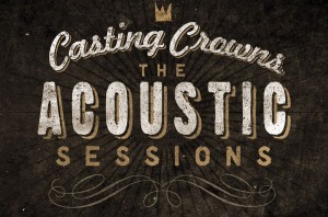 Casting Crowns // The Acoustic Sessions Vol. 1